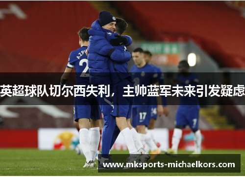 英超球队切尔西失利，主帅蓝军未来引发疑虑