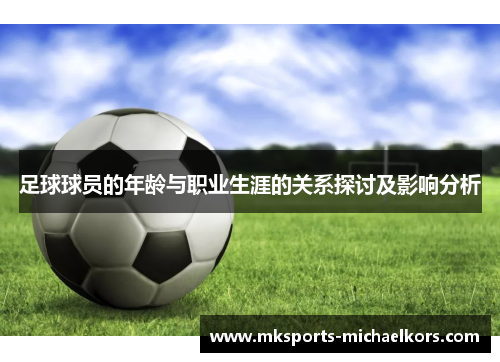足球球员的年龄与职业生涯的关系探讨及影响分析