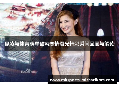 昆凌与体育明星甜蜜恋情曝光精彩瞬间回顾与解读