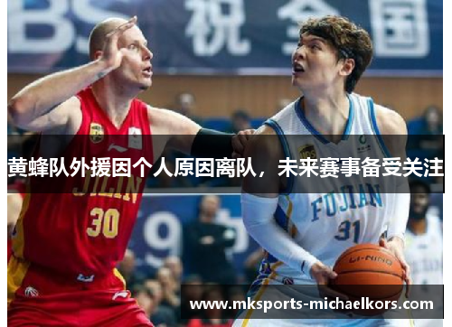 黄蜂队外援因个人原因离队，未来赛事备受关注